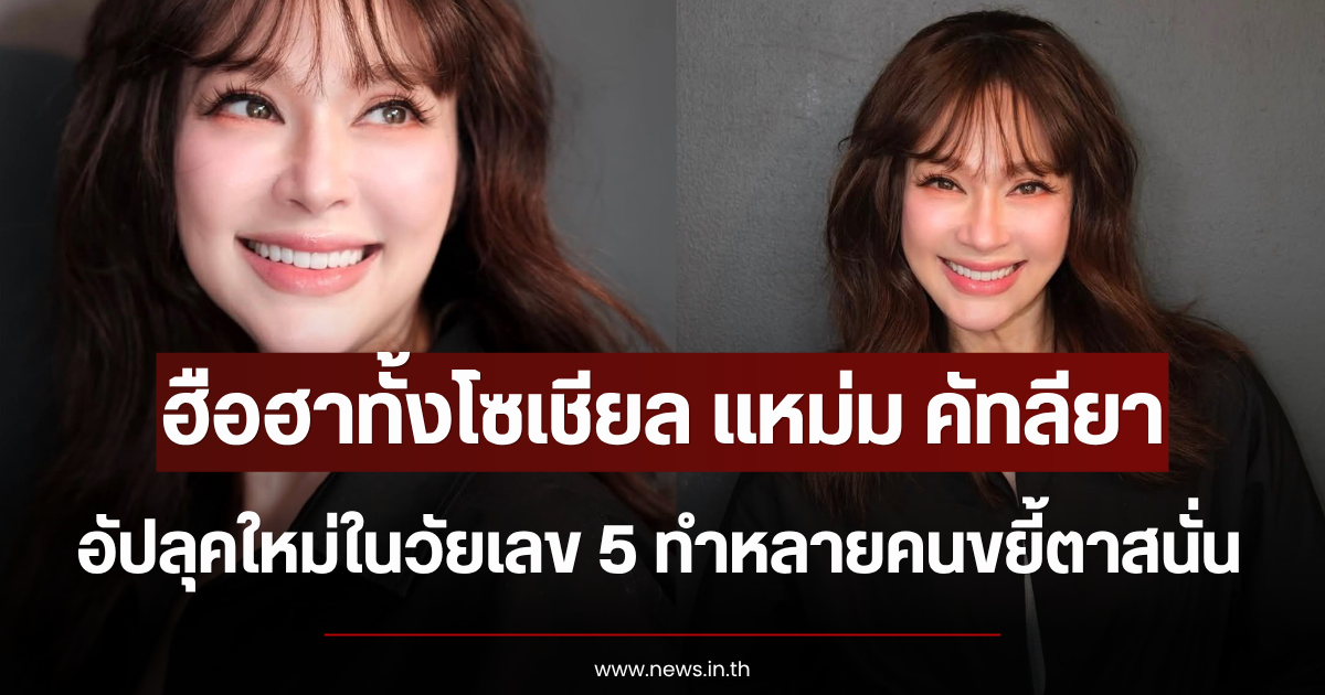 ฮือฮาทั้งโซเชียล แหม่ม คัทลียา อัปลุคใหม่ในวัยเลข 5 ทำหลายคนขยี้ตาสนั่น
