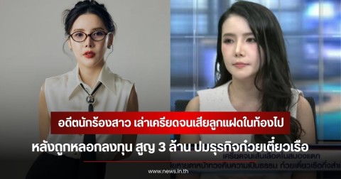 อดีตนักร้องสาว เล่าเครียดจนเสียลูกแฝดในท้องไป หลังถูกหลอกลงทุน สูญ 3 ล้าน ปมธุรกิจก๋วยเตี๋ยวเรือ