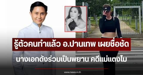 รู้ตัวคนทำแล้ว อ.ปานเทพ เผยชื่อชัด นางเอกดังร่วมเป็นพยาน คดีแม่แตงโม