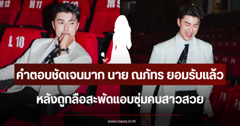 คำตอบชัดเจนมาก นาย ณภัทร ยอมรับแล้ว หลังถูกลือสะพัดแอบซุ่มคบสาวสวย