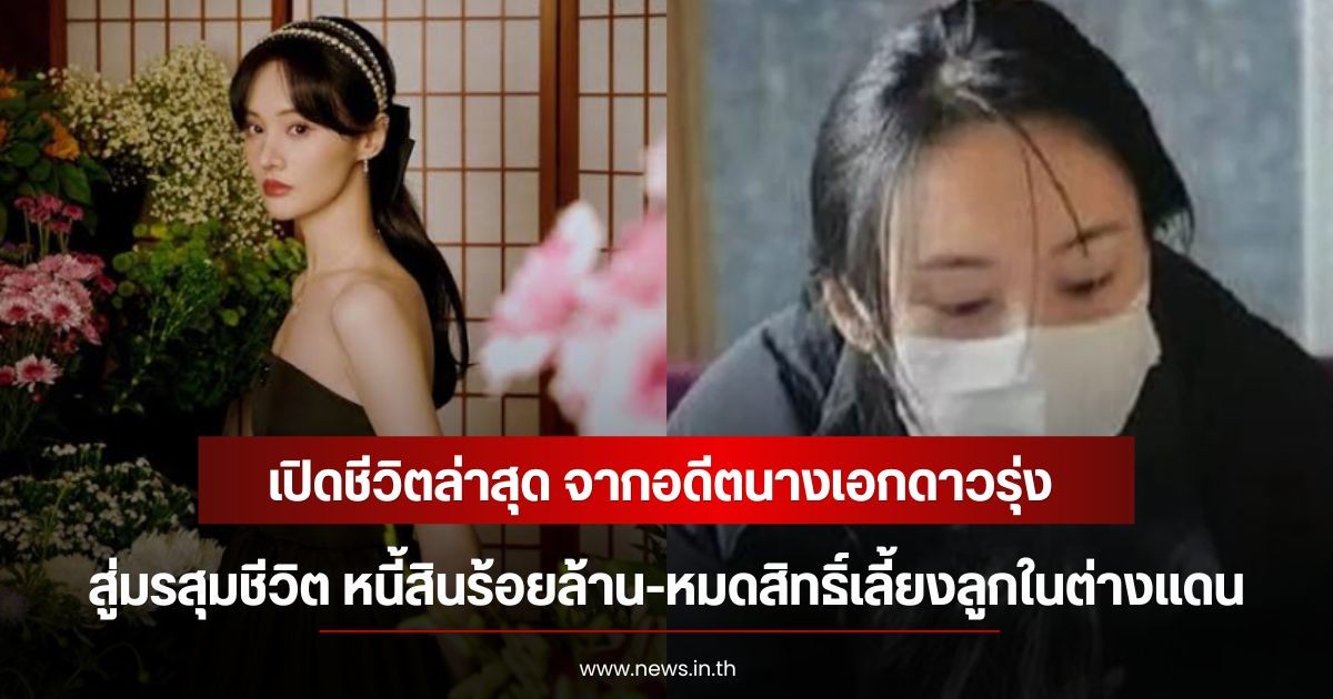 เปิดชีวิตล่าสุด จากอดีตนางเอกดาวรุ่ง สู่มรสุมชีวิต หนี้สินร้อยล้าน-หมดสิทธิ์เลี้ยงลูกในต่างแดน