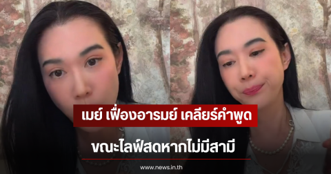 เมย์ เฟื่องอารมย์ เคลียร์คำพูดไวรัล ขณะไลฟ์สดหากไม่มีสามี