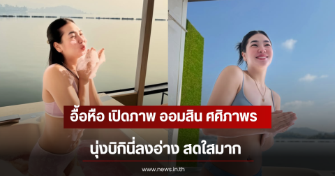 อื้อหือ เปิดภาพ ออมสิน ศศิภาพร นุ่งบิกินี่ลงอ่าง สดใสมาก