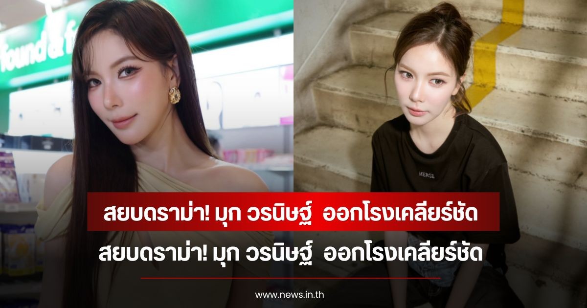 สยบดราม่า! มุก วรนิษฐ์  ออกโรงเคลียร์ชัด หลังถูกโยงเป็นที่3 ทำดาราหนุ่มเลิกแฟนๆ