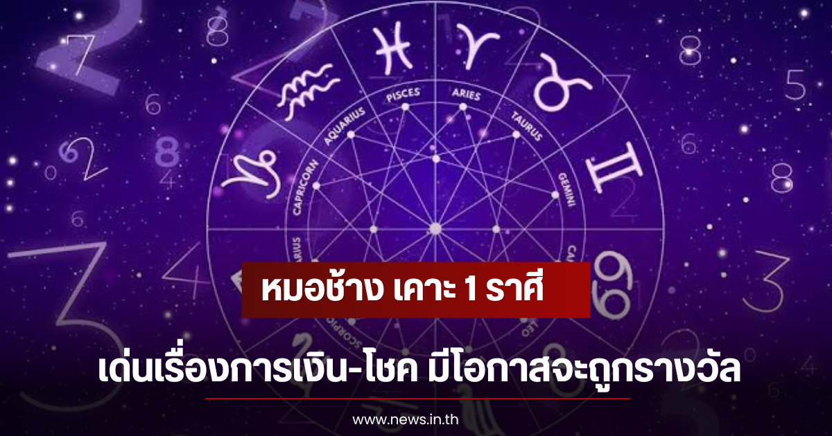 หมอช้าง เคาะ 1 ราศี เด่นเรื่องการเงิน-โชค มีโอกาสจะถูกรางวัล
