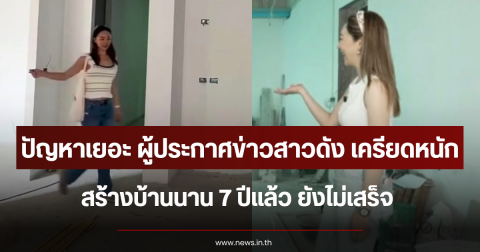 ปัญหาเยอะ ผู้ประกาศข่าวสาวดัง เครียดหนัก สร้างบ้านนาน 7 ปีแล้ว ยังไม่เสร็จ