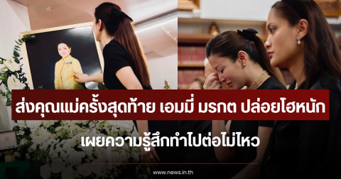 ส่งคุณแม่ครั้งสุดท้าย เอมมี่ มรกต ปล่อยโฮหนัก เผยความรู้สึกทำไปต่อไม่ไหว