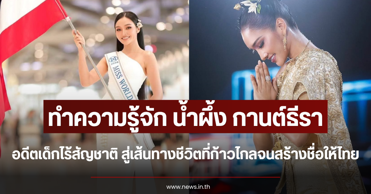 ทำความรู้จัก น้ำผึ้ง กานต์ธีรา อดีตเด็กไร้สัญชาติ สู่เส้นทางชีวิตที่ก้าวไกลจนสร้างชื่อให้ไทย