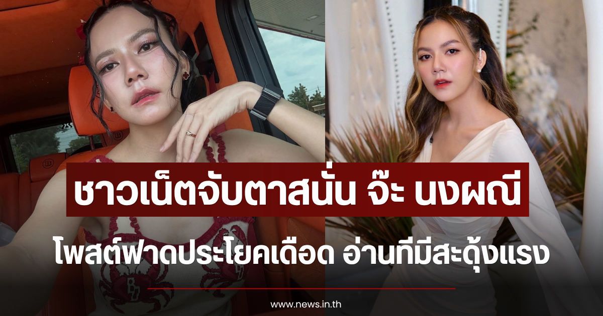ชาวเน็ตจับตาสนั่น จ๊ะ นงผณี โพสต์ฟาดประโยคเดือด อ่านทีมีสะดุ้งแรง
