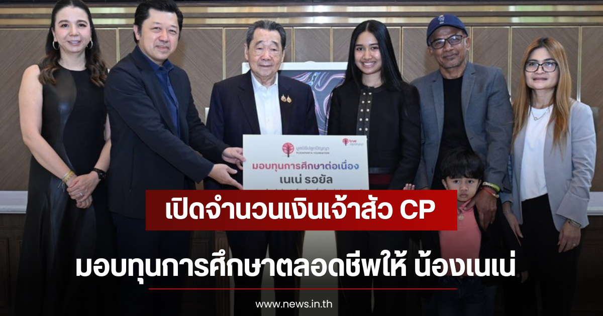 เปิดจำนวนเงินเจ้าสัว CP มอบทุนการศึกษาตลอดชีพให้ น้องเนเน่