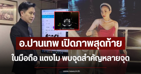 อ.ปานเทพ เปิดภาพสุดท้ายในมือถือ แตงโม พบจุดสำคัญหลายจุด