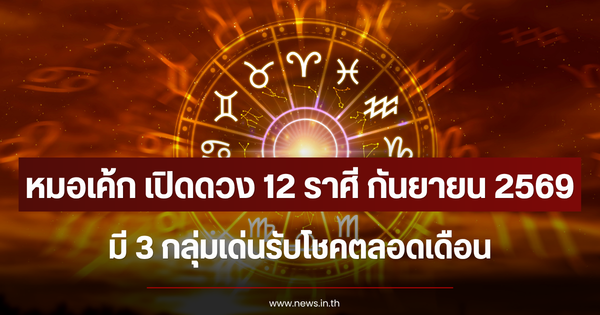 หมอเค้ก เปิดดวง 12 ราศี กันยายน 2569 มี 3 กลุ่มเด่นรับโชคตลอดเดือน