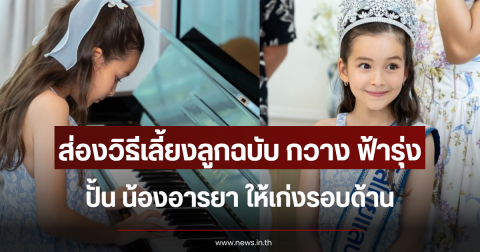ส่องวิธีเลี้ยงลูกฉบับ กวาง ฟ้ารุ่ง ปั้น น้องอารยา ให้เก่งรอบด้าน