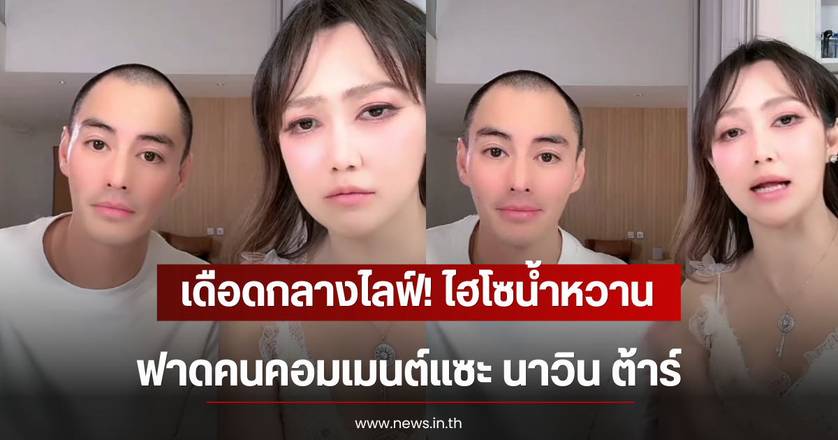 เดือดกลางไลฟ์! ไฮโซน้ำหวาน ฟาดคนคอมเมนต์แซะ นาวิน ต้าร์