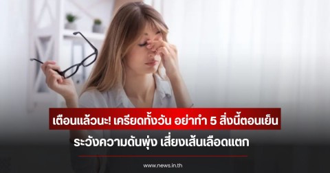 เตือนแล้วนะ! เครียดทั้งวัน อย่าทำ 5 สิ่งนี้ตอนเย็น ระวังความดันพุ่ง เสี่ยงเส้นเลือดแตก