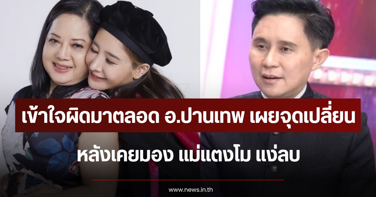 เข้าใจผิดมาตลอด อ.ปานเทพ เผยจุดเปลี่ยน หลังเคยมอง แม่แตงโม แง่ลบ