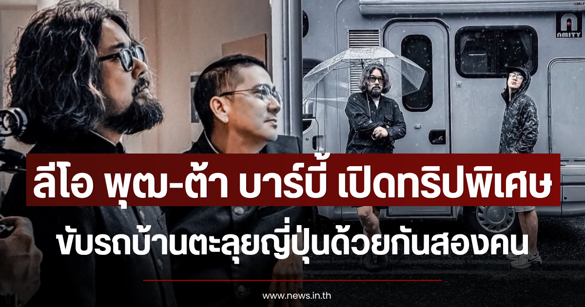 ลีโอ พุฒ-ต้า บาร์บี้ เปิดทริปพิเศษ ขับรถบ้านตะลุยญี่ปุ่นด้วยกันสองคน