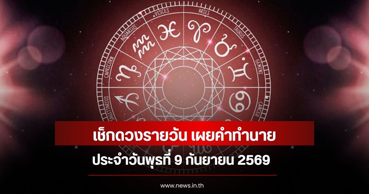 เช็กดวงรายวัน เผยคำทำนายประจำวันพุธที่ 9 กันยายน 2569
