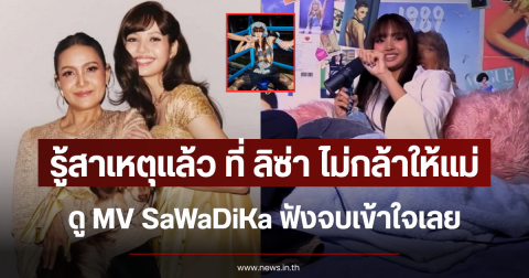 รู้สาเหตุแล้ว ลิซ่า ไม่กล้าให้แม่ดู MV SaWaDiKa ฟังจบเข้าใจเลย