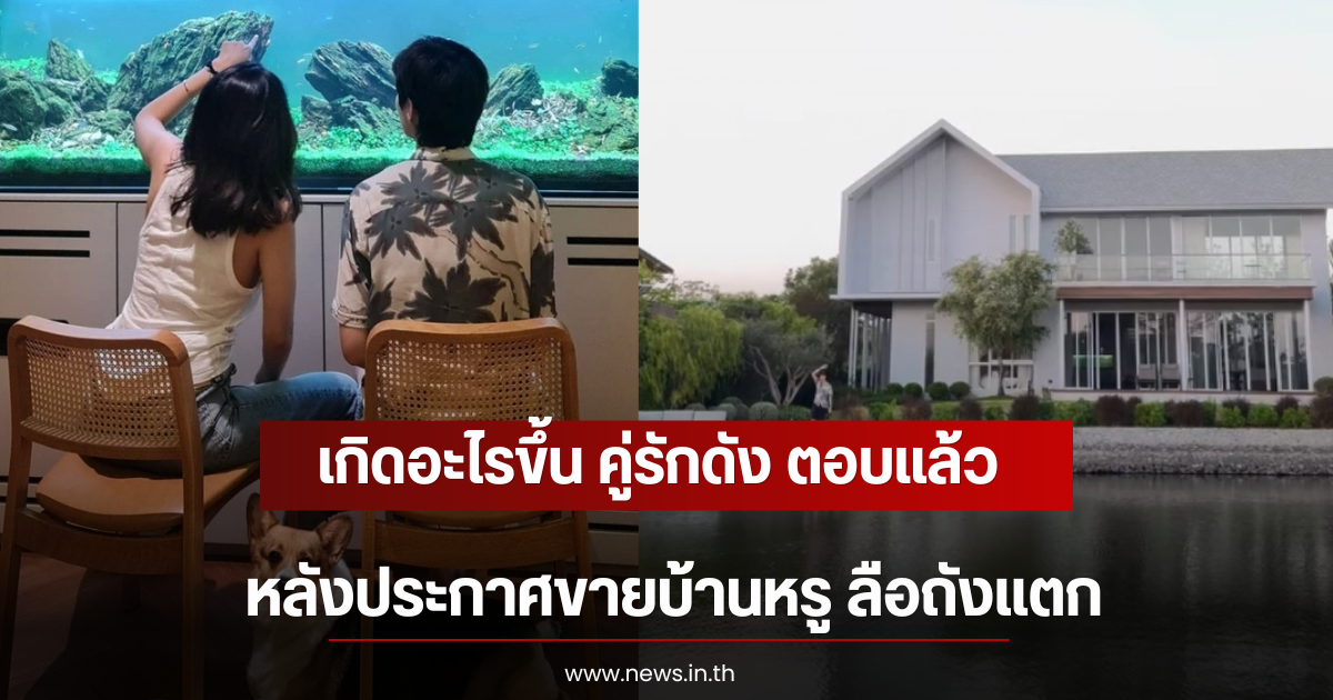 เกิดอะไรขึ้น คู่รักดัง ตอบเเล้ว หลังประกาศขายบ้านหรู ลือถังแตก
