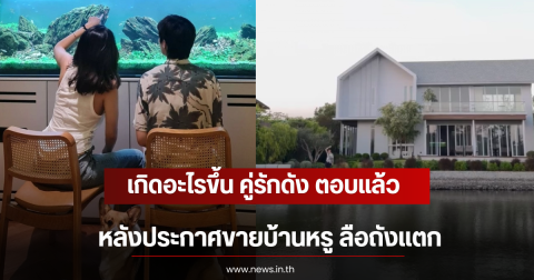 เกิดอะไรขึ้น คู่รักดัง ตอบเเล้ว หลังประกาศขายบ้านหรู ลือถังแตก