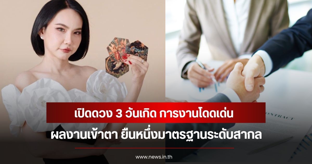 เปิดดวง 3 วันเกิด การงานโดดเด่น ผลงานเข้าตา ยืนหนึ่งมาตรฐานระดับสากล