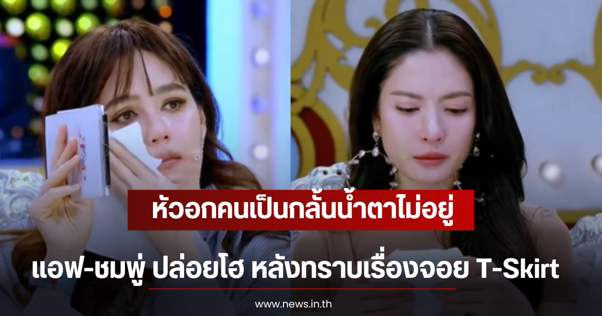 หัวอกคนเป็นกลั้นน้ำตาไม่อยู่ แอฟ-ชมพู่ ปล่อยโฮ หลังทราบเรื่องจอย T-Skirt