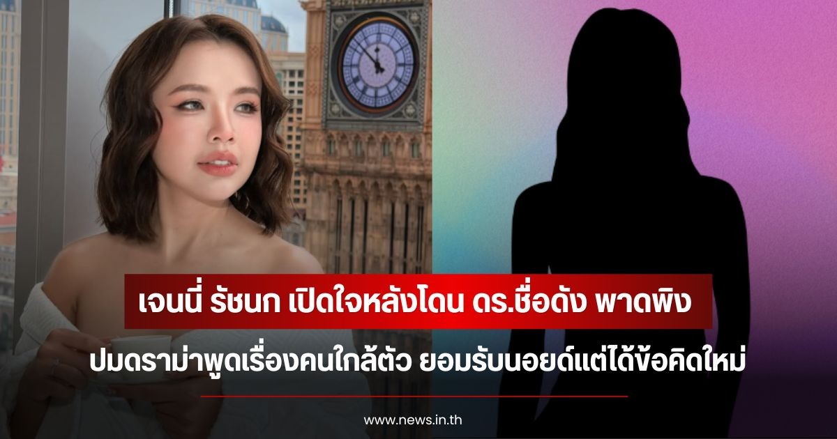 เจนนี่ รัชนก เปิดใจหลังโดน ดร.ชื่อดัง พาดพิงปมดราม่าพูดเรื่องคนใกล้ตัว ยอมรับนอยด์แต่ได้ข้อคิดใหม่