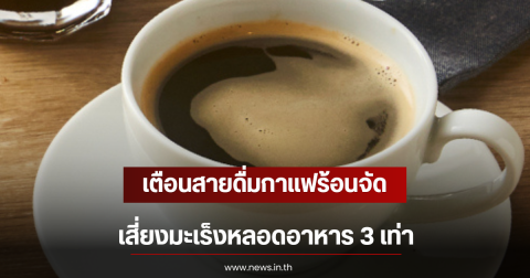 เตือนสายดื่มกาแฟร้อนจัด เสี่ยงมะเร็งหลอดอาหาร 3 เท่า