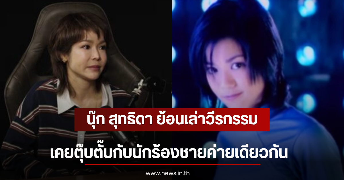 นุ๊ก สุทธิดา ย้อนเล่าวีรกรรม เคยตุ๊บตั๊บกับนักร้องชายค่ายเดียวกัน