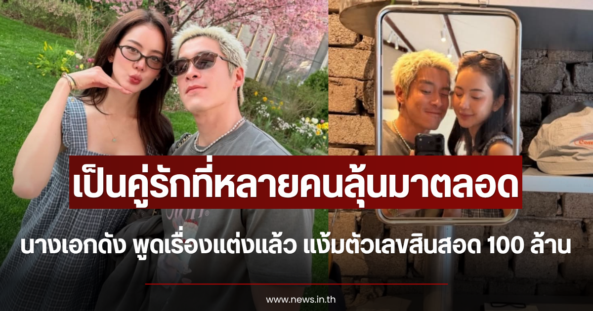 เป็นคู่รักที่หลายคนลุ้นมาตลอด นางเอกดัง พูดเรื่องแต่งแล้ว แง้มตัวเลขสินสอด 100 ล้าน