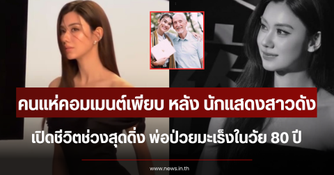 คนแห่คอมเมนต์เพียบ ปมนักแสดงสาวดัง เปิดชีวิตช่วงสุดดิ่ง พ่อป่วยมะเร็งในวัย 80 ปี