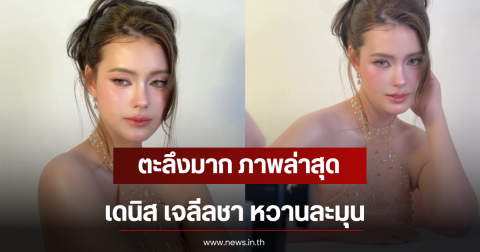 ตะลึงมาก ภาพล่าสุด เดนิส เจลีลชา หวานละมุน