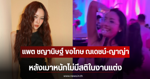 แพต ชญานิษฐ์ ขอโทษ ณเดชน์-ญาญ่า หลังเมาหนักไม่มีสติในงานแต่ง