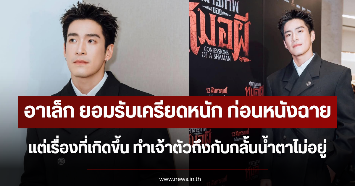 เข้าใจเลย อาเล็ก ยอมรับเครียดหนัก ก่อนหนังฉาย แต่เรื่องที่เกิดขึ้น ทำเจ้าตัวถึงกับกลั้นน้ำตาไม่อยู่