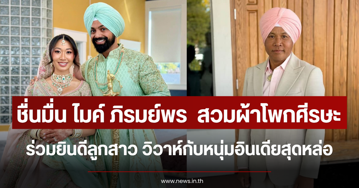 ชื่นมื่น ไมค์ ภิรมย์พร  สวมผ้าโพกศีรษะ ร่วมยินดีลูกสาว วิวาห์กับหนุ่มอินเดียสุดหล่อ