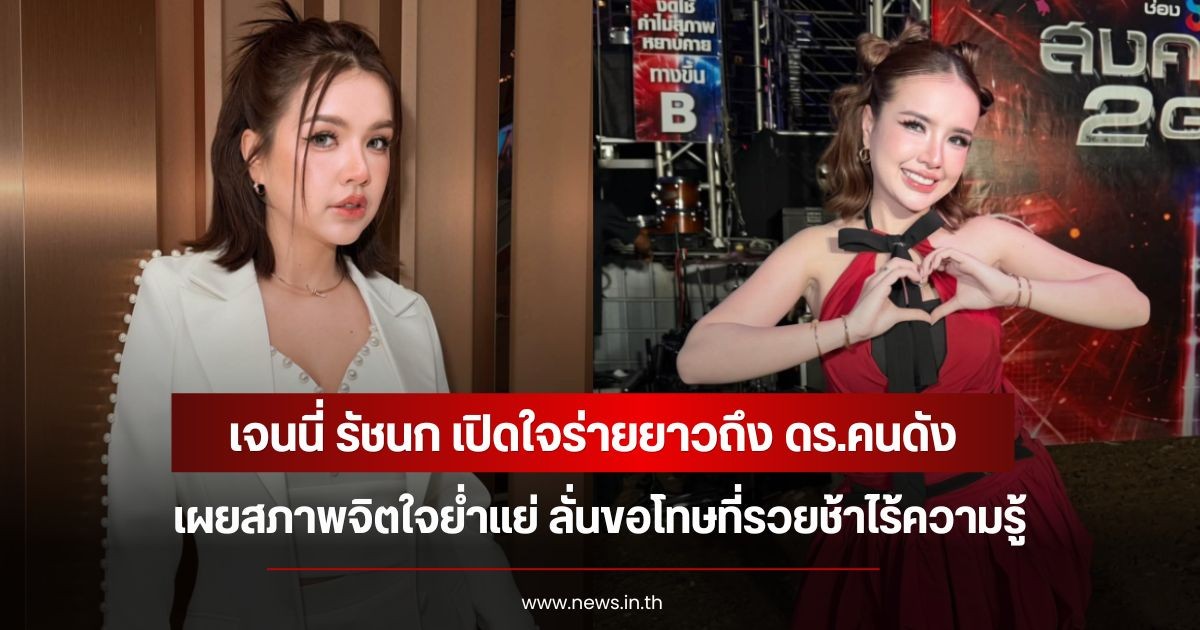 เจนนี่ รัชนก เปิดใจร่ายยาวถึง ดร.คนดัง เผยสภาพจิตใจย่ำแย่ ลั่นขอโทษที่รวยช้าไร้ความรู้