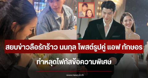 สยบข่าวลือรักร้าว นนกุล โพสต์รูปคู่ แอฟ ทักษอร ทำหลุดโฟกัสข้อความพิเศษ