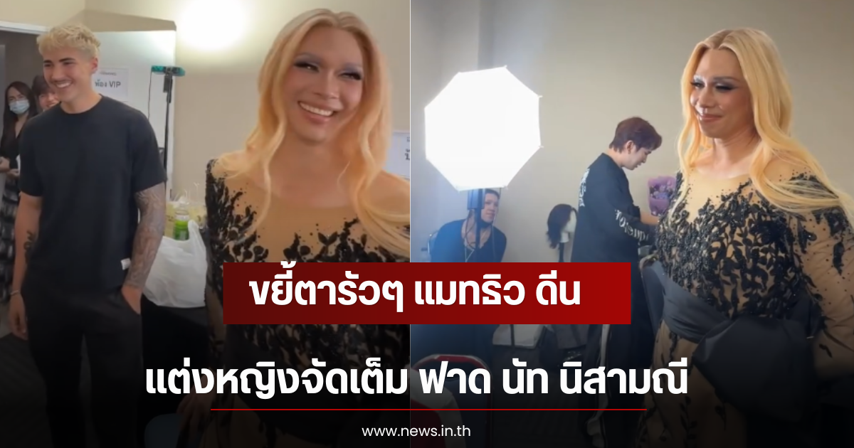 ขยี้ตารัวๆ แมทธิว ดีน แต่งหญิงจัดเต็ม ฟาด นัท นิสามณี