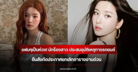 แฟนๆเป็นห่วง! นักร้องสาว ประสบอุบัติเหตุทางรถยนต์ ต้นสังกัดประกาศยกเลิกตารางงานด่วน (ข่าวต่างประเทศ)