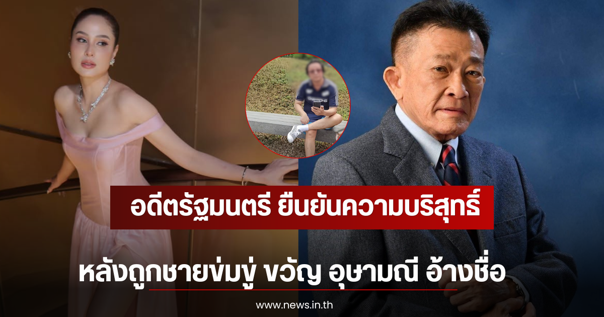 อดีตรัฐมนตรี ยืนยันความบริสุทธิ์ หลังถูกชายข่มขู่ ขวัญ อุษามณี อ้างชื่อ
