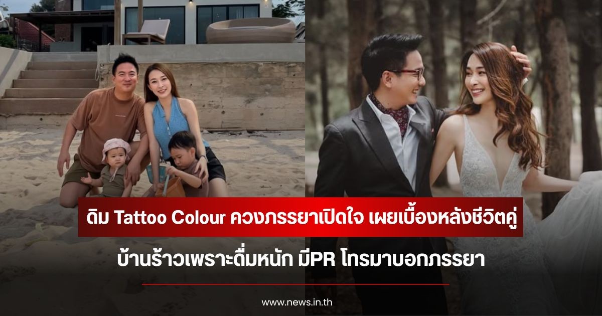 ดิม Tattoo Colour ควงภรรยาเปิดใจ เผยเบื้องหลังชีวิตคู่ บ้านร้าวเพราะดื่มหนัก มีPR โทรมาบอกภรรยา