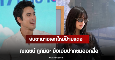 จับตานางเอกใหม่ป้ายแดง ณเดชน์ คูกิมิยะ ยังเอ่ยปากชมออกสื่อ