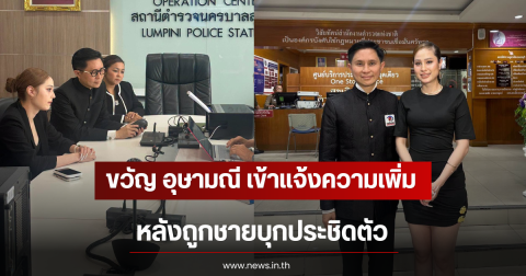 ขวัญ อุษามณี เข้าแจ้งความเพิ่ม หลังถูกชายบุกประชิดตัว