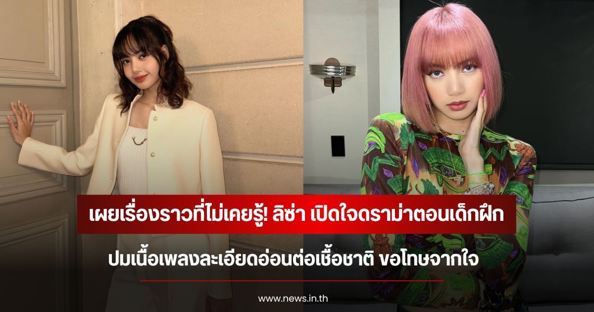 เผยเรื่องราวที่ไม่เคยรู้! ลิซ่า เปิดใจดราม่าตอนเด็กฝึก ปมเนื้อเพลงละเอียดอ่อนต่อเชื้อชาติ ขอโทษจากใจ