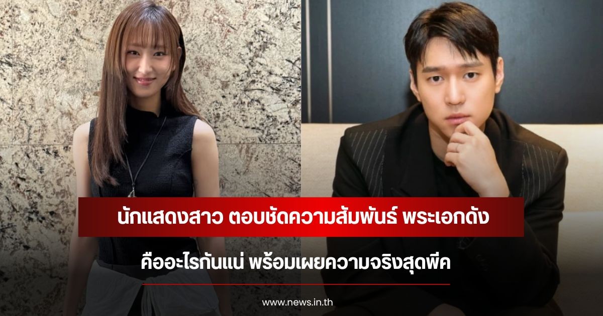 นักแสดงสาว ตอบชัดความสัมพันธ์ พระเอกดัง คืออะไรกันแน่ พร้อมเผยความจริงสุดพีค (ข่าวต่างประเทศ)