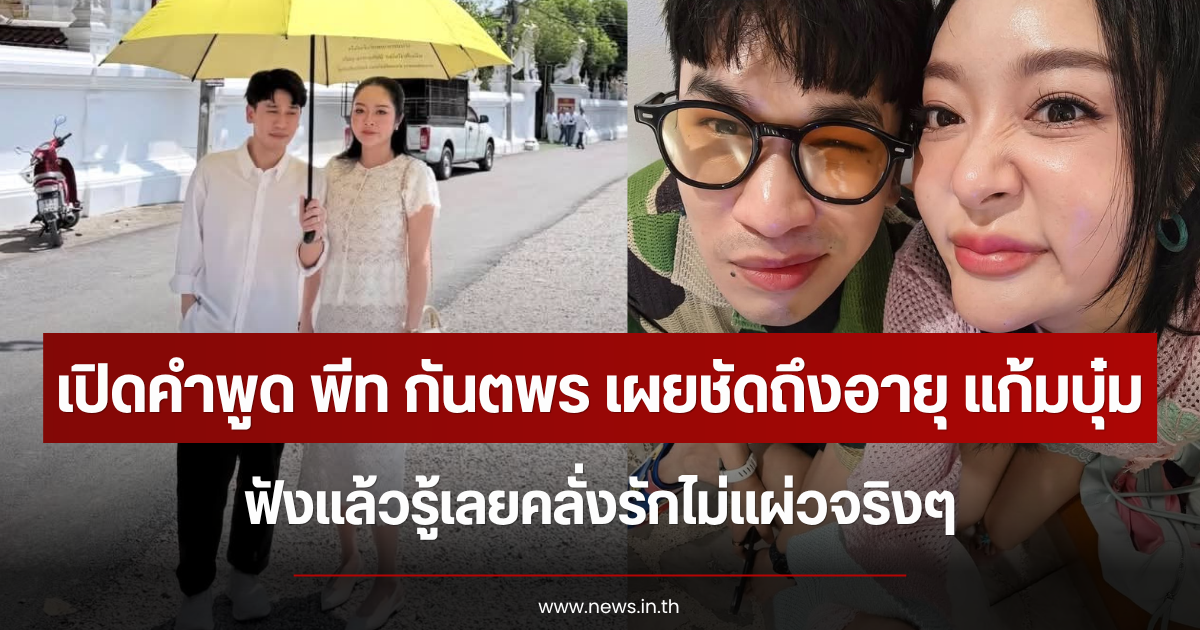 เปิดคำพูด พีท กันตพร เผยชัดถึงอายุ แก้มบุ๋ม ปรียาดา ฟังแล้วรู้เลยคลั่งรักไม่แผ่วจริงๆ