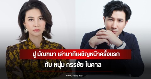 ปู มัณฑนา เล่านาทีเผชิญหน้าครั้งแรกกับ หนุ่ม กรรชัย ในศาล