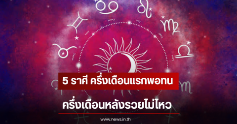 5 ราศี ครึ่งเดือนแรกพอทน ครึ่งเดือนหลังรวยไม่ไหว