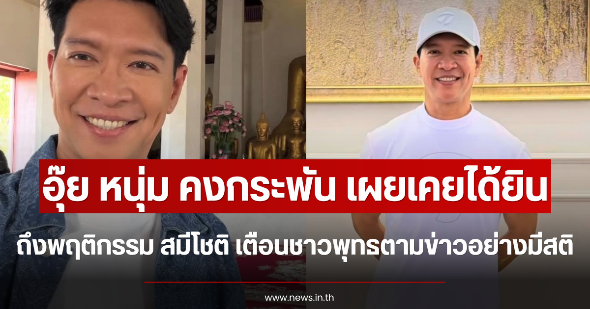 อุ๊ย หนุ่ม คงกระพัน เผยเคยได้ยินพฤติกรรม สมีโชติ เตือนชาวพุทธตามข่าวอย่างมีสติ